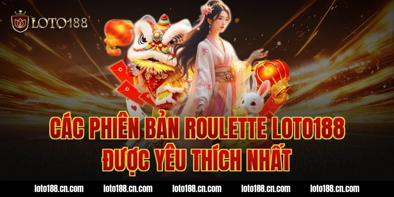 Các phiên bản roulette loto188 được yêu thích nhất