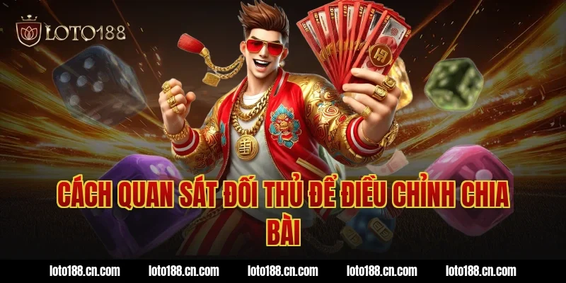 Cách quan sát đối thủ để điều chỉnh chia bài