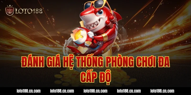Đánh giá hệ thống phòng chơi đa cấp độ