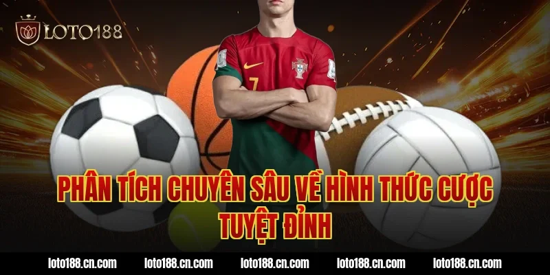 Phân Tích Chuyên Sâu Về Hình Thức Cược Tuyệt Đỉnh