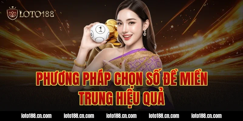 Phương pháp chọn số đề miền Trung hiệu quả
