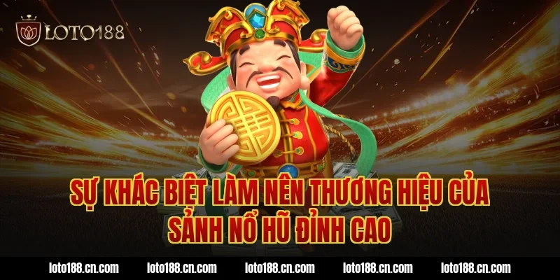 Sự khác biệt làm nên thương hiệu của sảnh nổ hũ đỉnh cao