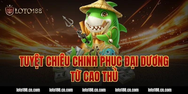 Tuyệt chiêu chinh phục đại dương từ cao thủ